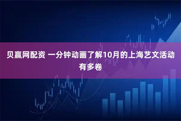 贝赢网配资 一分钟动画了解10月的上海艺文活动有多卷