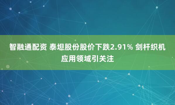 智融通配资 泰坦股份股价下跌2.91% 剑杆织机应用领域引关注